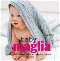 Baby maglia. Facili lavori a maglia per bambini da 0 a 2 anni