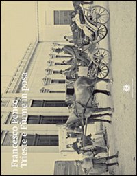 Francesco Penco. Trieste e Fiume in posa