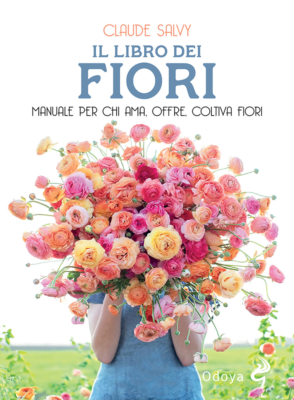 Il libro dei fiori. Il manuale per chi ama, offre, coltiva fiori