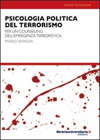Psicologia politica del terrorismo e dell'emergenza terroristica. Per un counseling in ambito terroristico