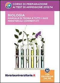 Corso di preparazione ai test di ammissione 2013/2014. Biologia. Manuale di teoria e tutti i quiz ministeriali commentati