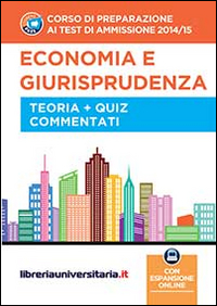 Corso di preparazione ai test di ammissione 2014/2015. Economia e giurisprudenza. Teoria e quiz commentati