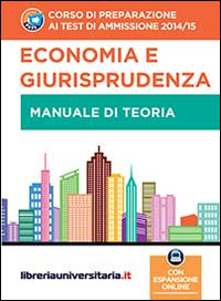 Corso di preparazione ai test di ammissione 2014/2015 di economia e giurisprudenza. Con manuale di teoria