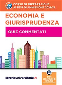 Corso di preparazione ai test di ammissione 2014/2015. Economia e giurisprudenza. Quiz commentati