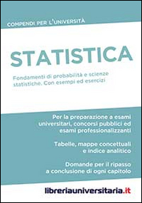 Statistica. Compendio per l'Università. Fondamenti di probabilità e scienze statistiche. Con esempi ed esercizi commentati