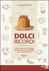 Dolci ricordi. Torte, biscotti, budini dai quaderni delle nonne per i golosi di oggi. Vol. 1: A-C