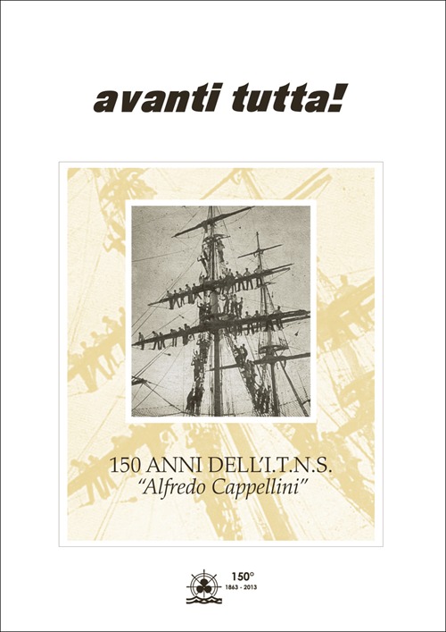 Avanti tutta! 150 anni dell'I.T.N.S. «Alfredo Cappellini»