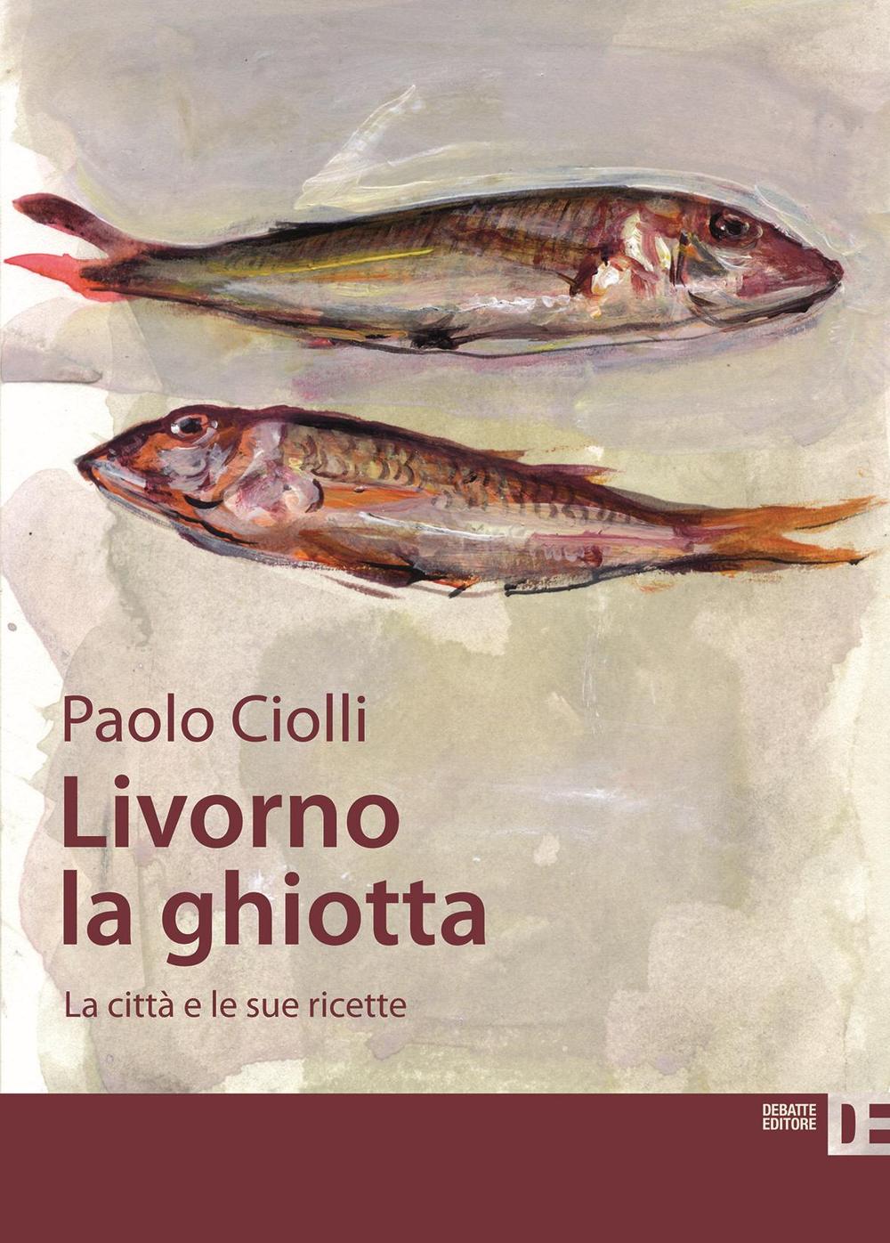 Livorno la ghiotta. La città e le sue ricette
