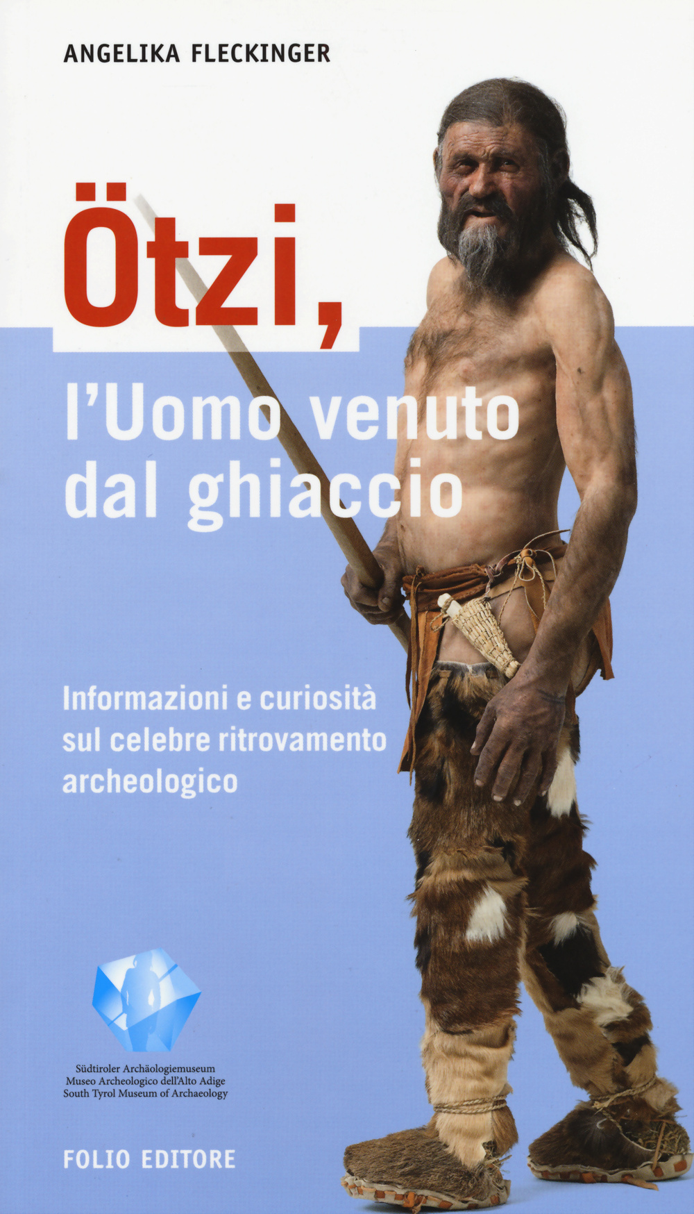 Ötzi, l'uomo venuto dal ghiaccio. Informazioni e curiosità sul celebre ritrovamento archeologico