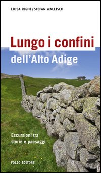 Lungo i confini dell'Alto Adige. Escursioni tra storie e paesaggi
