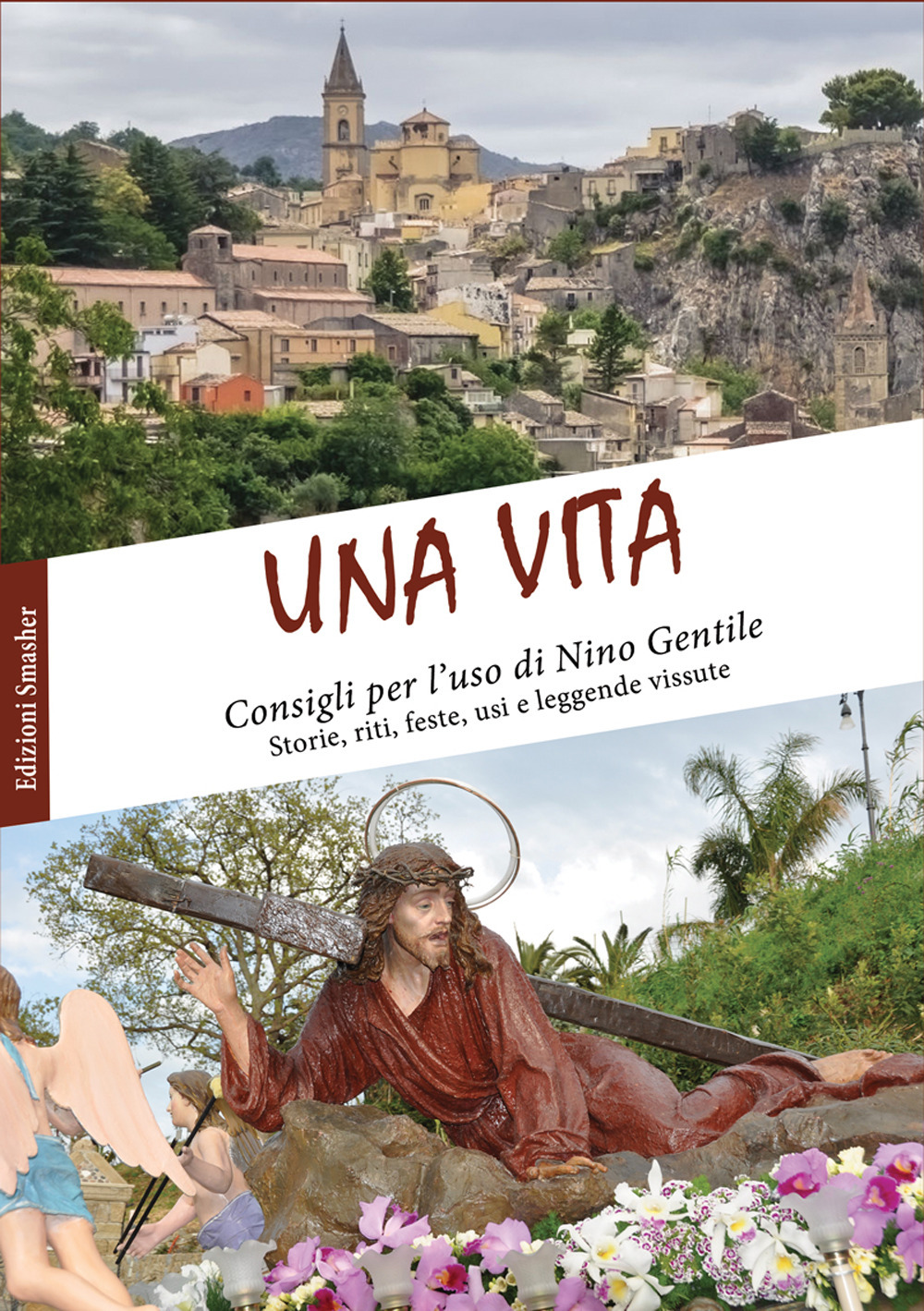 Una vita. Consigli per l’uso. Storie, riti, feste, usi e leggende vissute