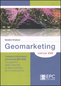 Geomarketing. I sistemi informativi territoriali (SIT-GIS) a supporto delle aziende e della pubblica amministrazione