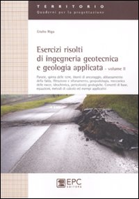Esercizi risolti di ingegneria geotecnica e geologia applicata. Vol. 2: Paratie, spinta delle terre, tiranti di ancoraggio, abbassamento della falda, filtrazione e sifonamento, geopedologia meccanica delle rocce, idrochimica...