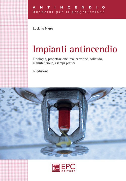 Impianti antincendio. Tipologia, progettazione, realizzazione, colaudo, manutenzione, esempi pratici