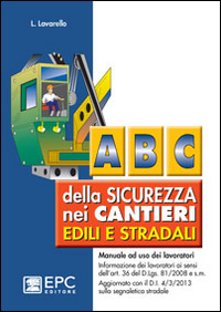 Abc della sicurezza nei cantieri edili e stradali. Manuale ad uso dei lavoratori