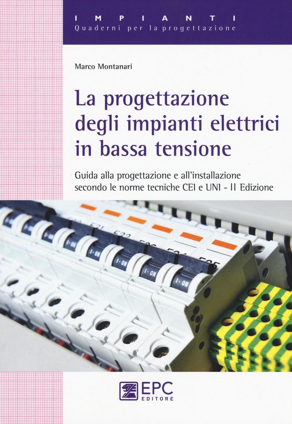 La progettazione degli impianti elettrici in bassa tensione. Guida alla progettazione e all'installazione secondo le norme tecniche CEI e UNI