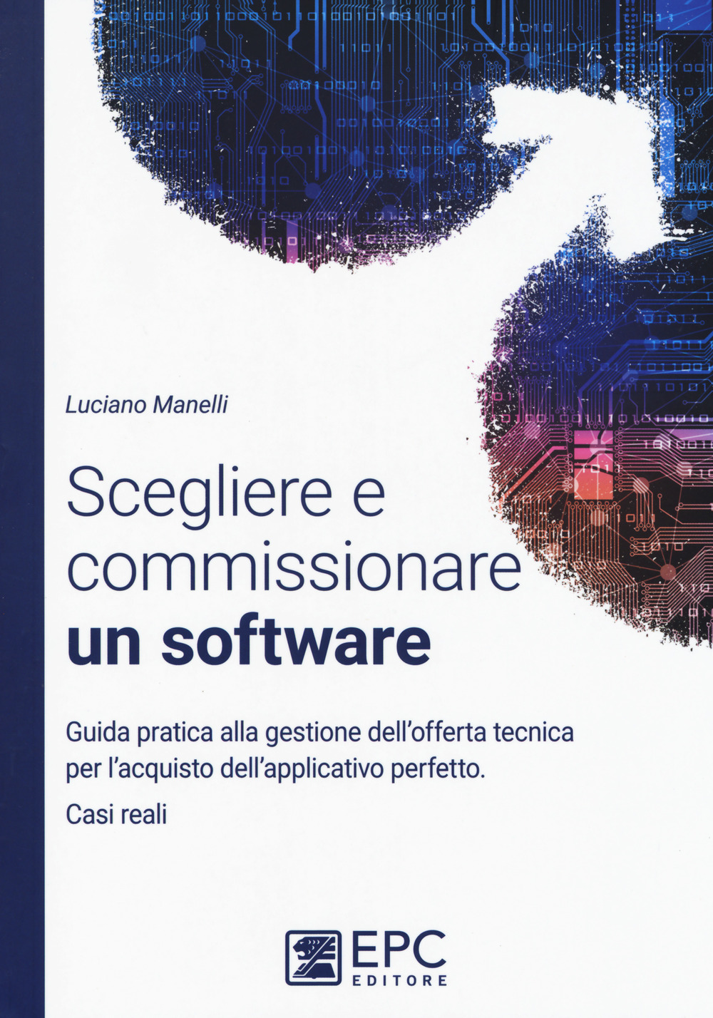 Scegliere e commissionare un software. Guida pratica alla gestione dell'offerta tecnica per l'acquisto dell'applicativo perfetto. Casi reali
