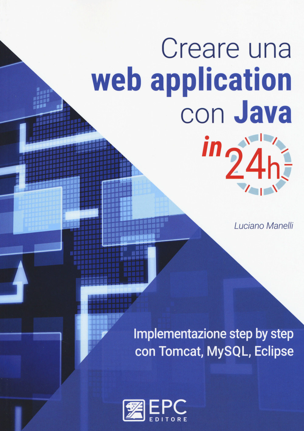 Creare una web application con Java in 24h. Implementazione step by step con Tomcat, Mysql, Eclipse