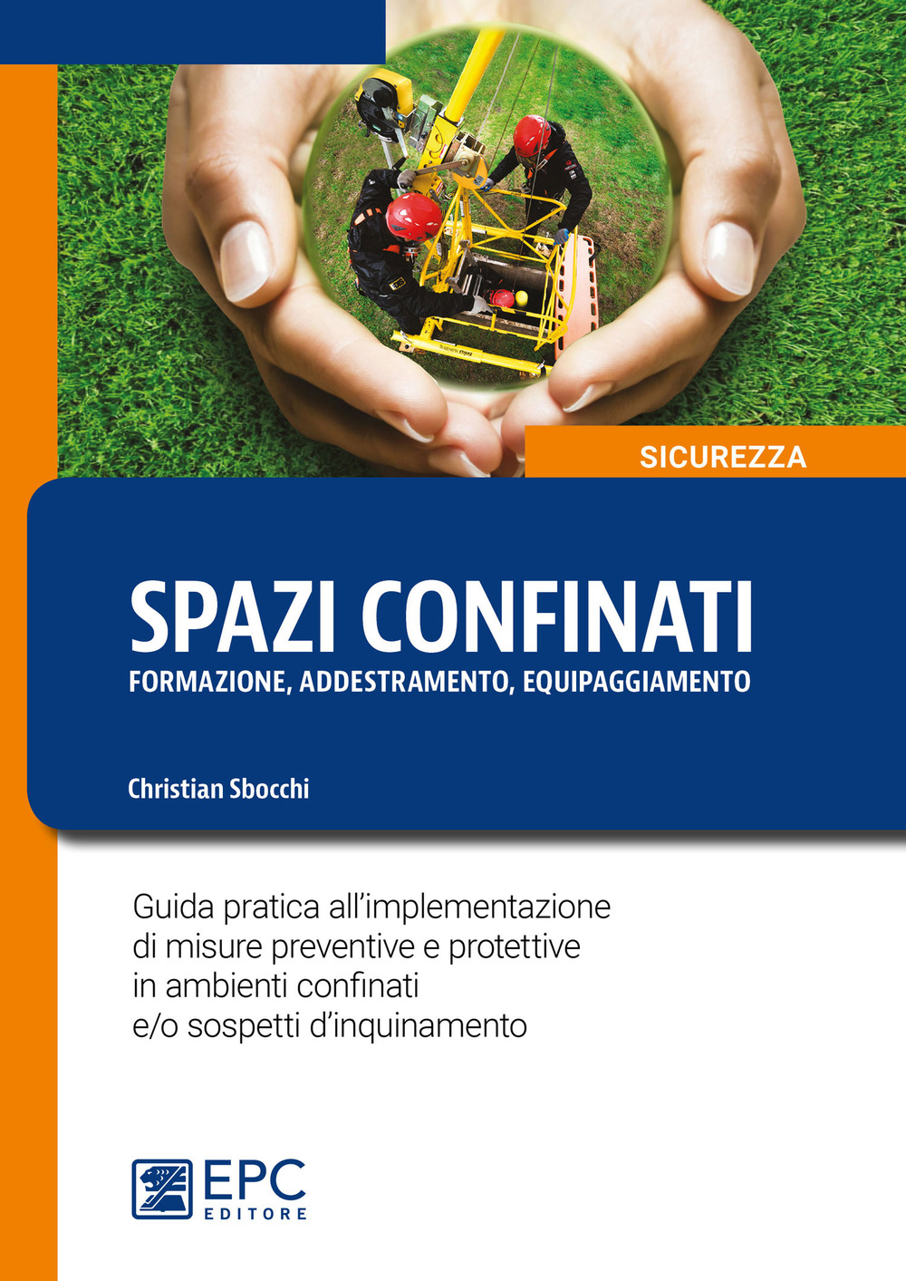 Spazi confinanti. Formazione addestramento equipaggiamento. Guida pratica all’implementazione di misure preventive e protettive in ambienti confinati e/o sospetti d’inquinamento