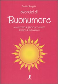 Esercizi di buonumore. Un esercizio al giorno per essere sempre di buonumore