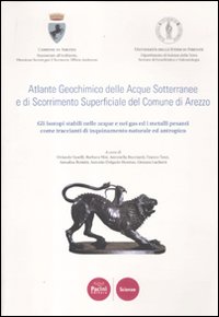 Atlante geochimico delle acque sotterranee e di scorrimento superficiale del comune di Arezzo. Gli isotopi stabili nelle acque e nei gas ed i metalli pesanti...