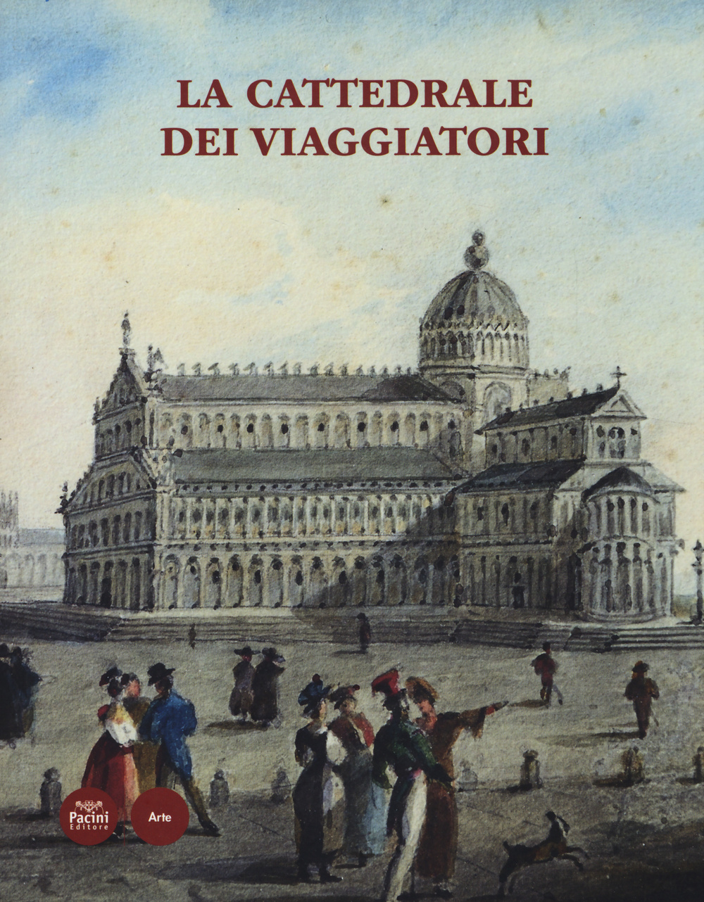 La cattedrale dei viaggiatori. Catalogo della mostra (Pisa, 15 giugno-30 ottobre 2014)