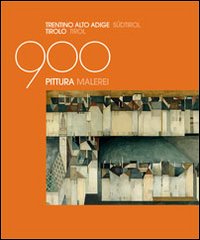 Il Novecento in Trentino, Alto Adige e Tirolo. Pittura. Ediz. italiana e tedesca