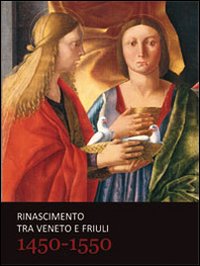 Rinascimento tra Veneto e Friuli 1450-1550