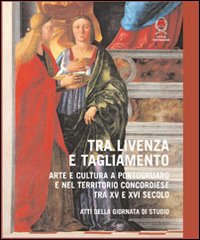 Tra Livenza e Tagliamento. Arte e cultura a Portogruaro e nel territorio concordiese tra XV e XVI secolo. Atti della Giornata di studio