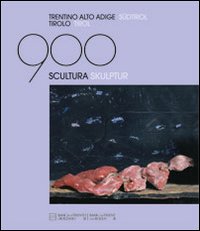 Il Novecento in Trentino, Alto Adige e Tirolo. Scultura. Das Novecento in Trentino, Sudtirol Und Tirol. Skulptur