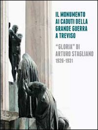 Il monumento ai caduti della grande guerra a Treviso. «Gloria» di Arturo Stagliano (1926-1931)