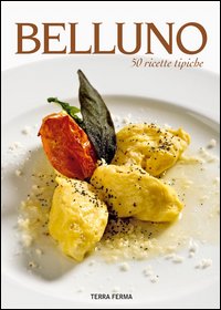 Belluno. 50 ricette tipiche