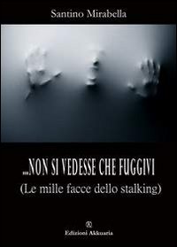 ... Non si vedesse che fuggivi. (Le mille facce dello stalking)