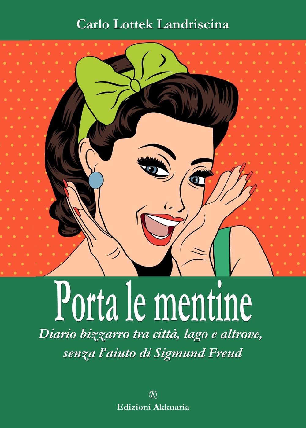 Porta le mentine. Diario bizzarro tra città, lago e altrove, senza l'aiuto di Sigmund Freud