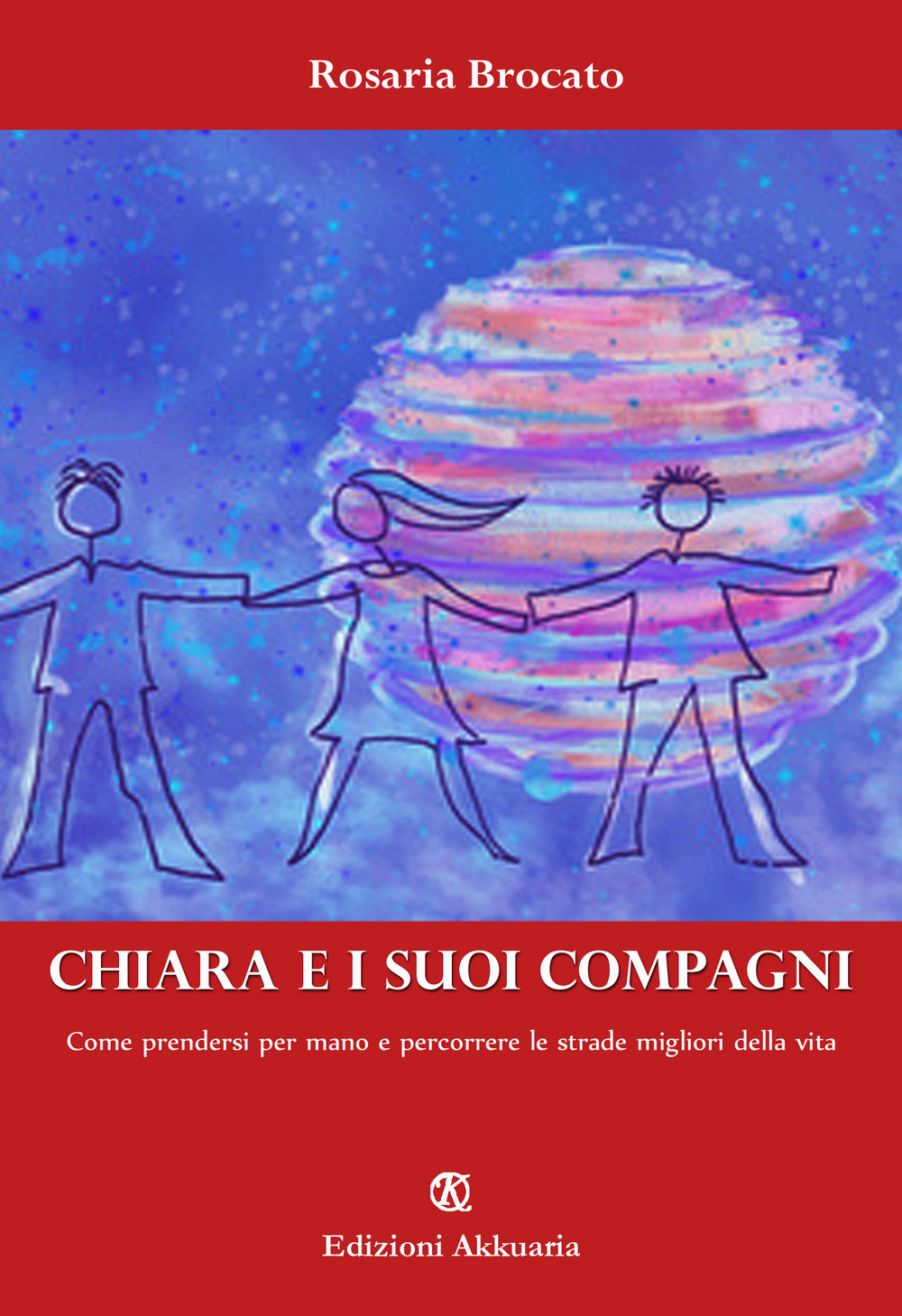 Chiara e i suoi compagni. Come prendersi per mano e percorrere le strade migliori della vita