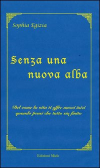 Senza una nuova alba. Del come la vita ti offre nuovi inizi quando pensi che tutto sia finito