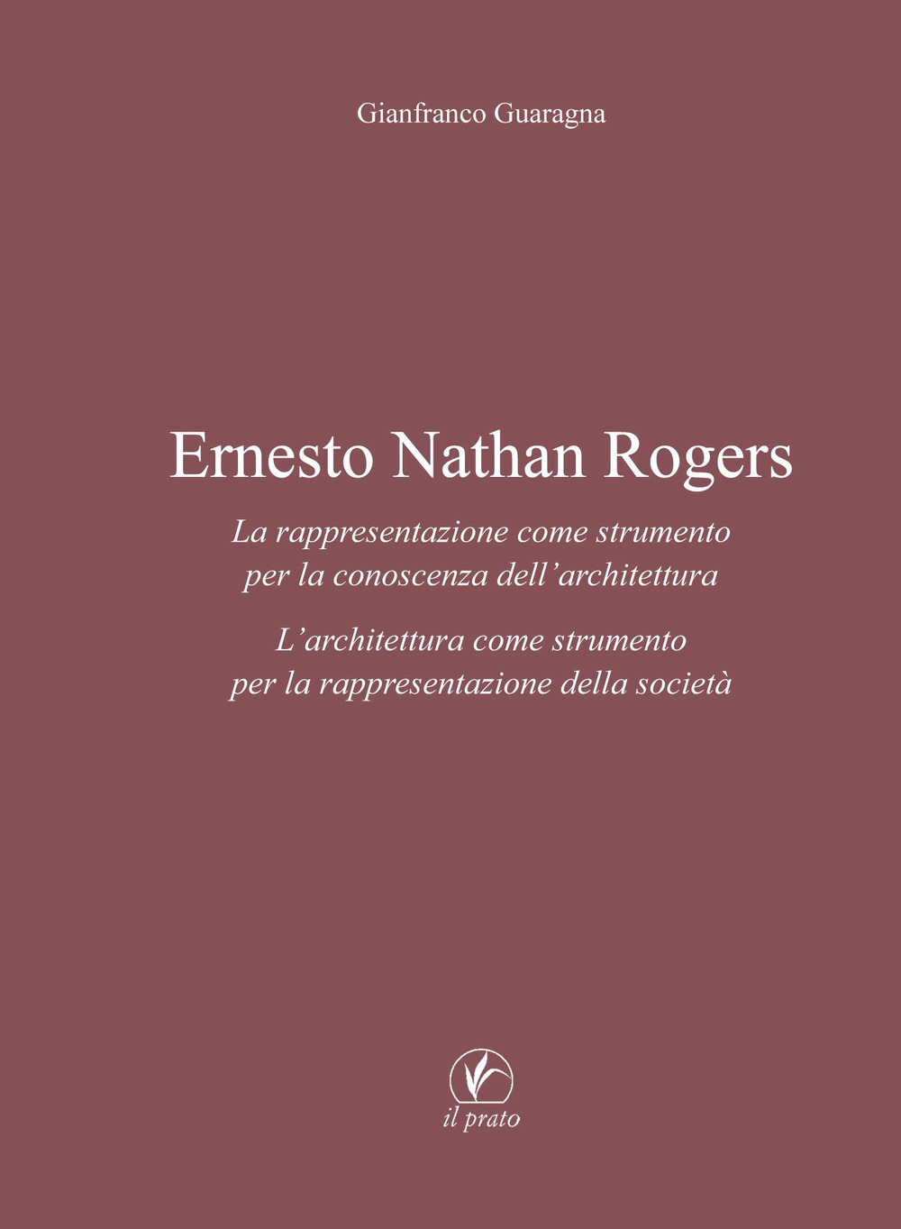Ernesto Nathan Rogers. La rappresentazione come strumento per la conoscenza dell’architettura. L’architettura come strumento per la rappresentazione della società