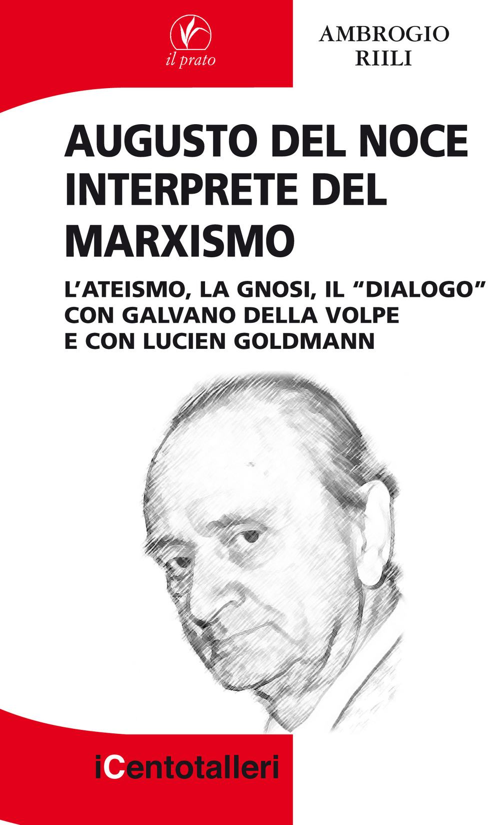 Augusto Del Noce interprete del marxismo. L'ateismo, la gnosi, il "dialogo" con Galvano Della Volpe e con Lucien Goldmann