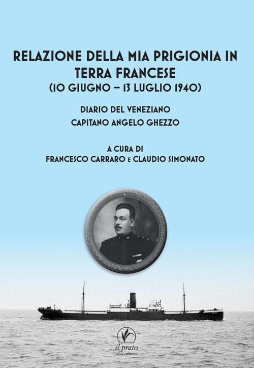 Relazione della mia prigionia in terra francese (10 giugno – 13 luglio 1940). Diario del veneziano capitano Angelo Ghezzo