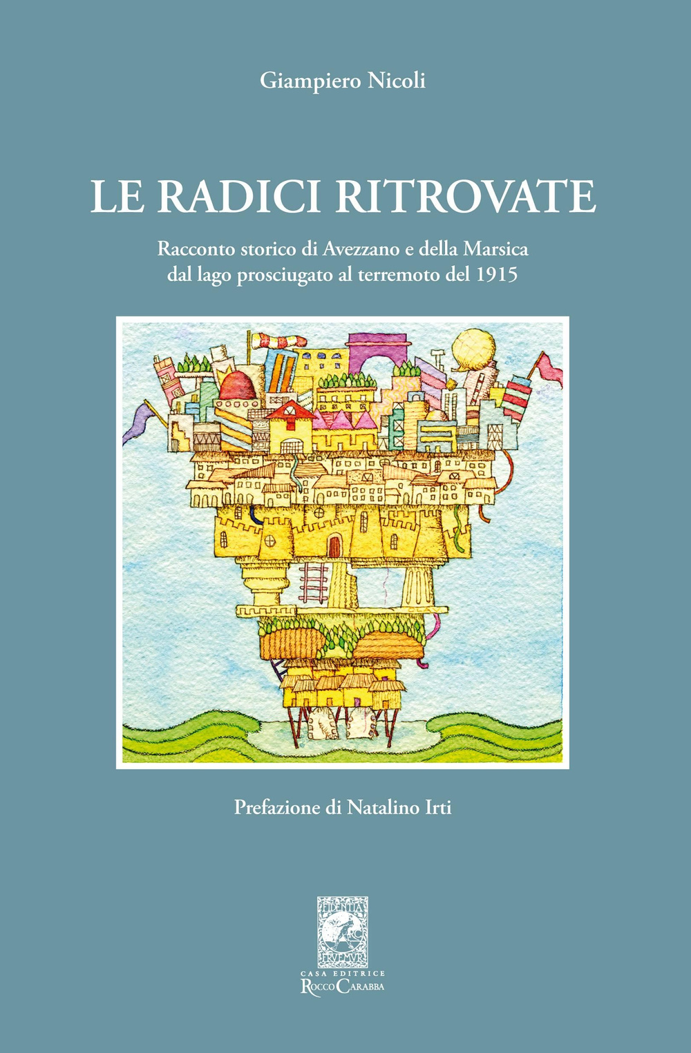 Le radici ritrovate. Racconto storico di Avezzano e delle Marsica dal lago prosciugato al terremoto del 1915