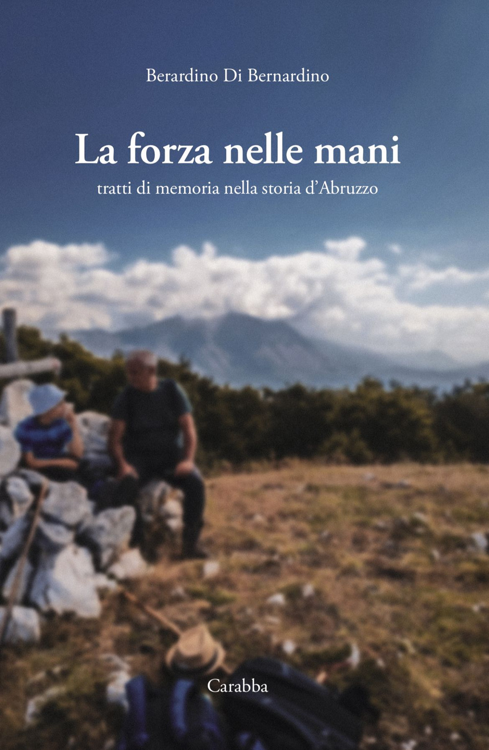 La forza nelle mani. Tratti di memoria nella storia d'Abruzzo