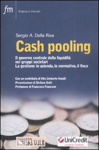 Cash pooling. Il governo centrale della liquidità nei gruppi societari. La gestione in azienda, la normativa, il fisco