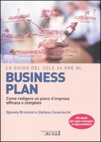 La guida del Sole 24 Ore al Business plan. Come redigere un piano d'impresa efficace e completo