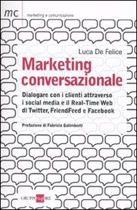 Marketing conversazionale. Dialogare con i clienti attraverso i social media e il Real-Time Web di Twitter, FriendFeed e Facebook