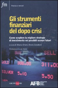 Gli strumenti finanziari del dopo crisi. Come scegliere la migliore strategia di investimento nei possibili scenari futuri