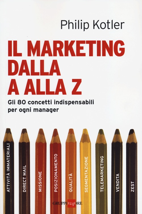 Il marketing dalla A alla Z. Gli 80 concetti indispensabili per ogni manager