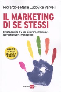 Il marketing di se stessi. Il metodo delle 5 V per misurare e migliorare le proprie qualità manageriali
