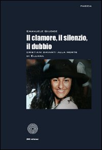 Il clamore, il silenzio, il dubbio. Cristiani davanti alla morte di Eluana