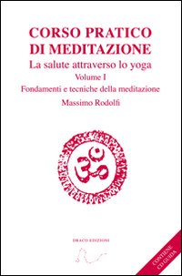 Corso pratico di meditazione. La salute attraverso lo yoga. Vol. 1: Fondamenti e tecniche della meditazione