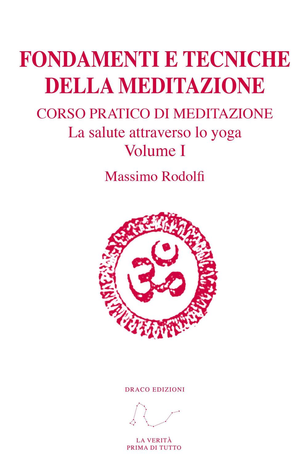 Fondamenti e tecniche della meditazione. Corso pratico di meditazione. La salute attraverso lo yoga. Vol. 1